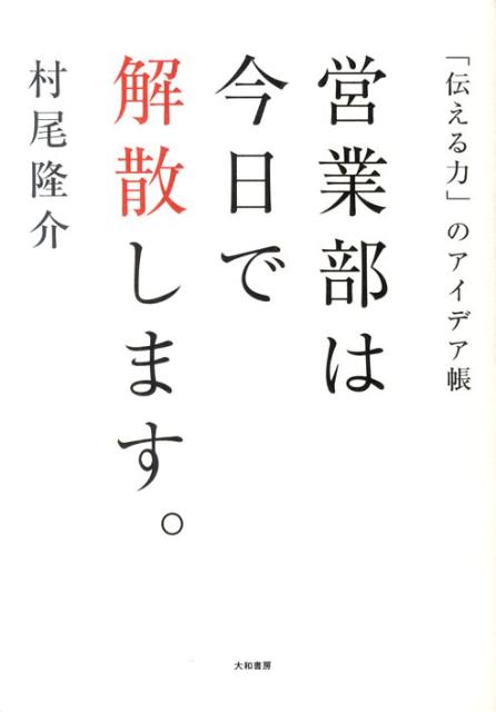 Marketing - 【中古】営業部は今日で解散します。 「伝える力」のアイデア帳/大和書房/村尾隆介（単行本（ソフトカバー））