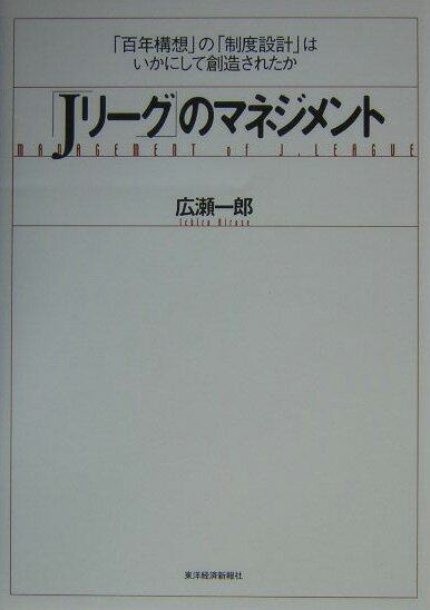 【中古】「Jリ-グ」のマネジメント 「百年構想」の「制度設計」はいかにして創造されたか/東洋経済新報社/広瀬一郎（スポ-ツマ-ケティング）（単行本）