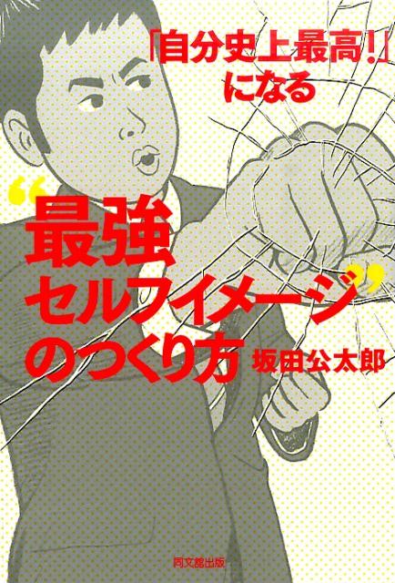 【中古】「自分史上最高！」になる“最強セルフイメ-ジ”のつくり方/同文舘出版/坂田公太郎（単行本（ソ..