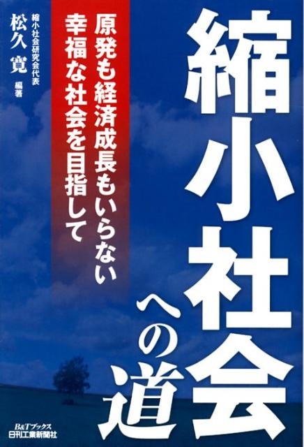 【中古】縮小社会への道 原発も経済成長もいらない幸福な社会を目指して/日刊工業新聞社/松久寛（単行本）