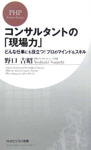 【中古】コンサルタントの「現場力」 どんな仕事にも役立つ！プロのマインド＆スキル/PHP研究所/野口吉昭（新書）