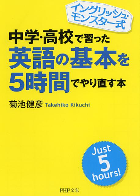 【中古】中学・高校で習った英語の基本を5時間でやり直す本 イングリッシュ・モンスタ-式/PHP研究所/菊池健彦（文庫）