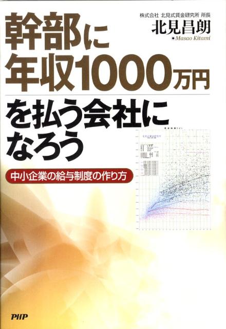 【中古】幹部に年収1000万円を払う会社になろう 中小企業の給与制度の作り方/PHP研究所/北見昌朗（単行..