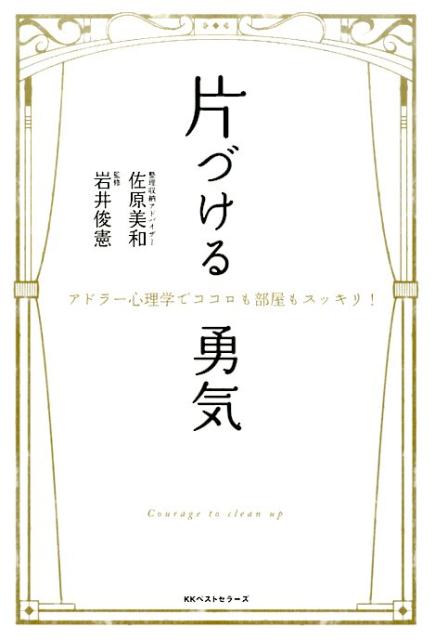 片づける勇気　〜アドラー心理学でココロも部屋もスッキリ！〜 ／佐原美和/岩井俊憲 （ベストセラーズ）