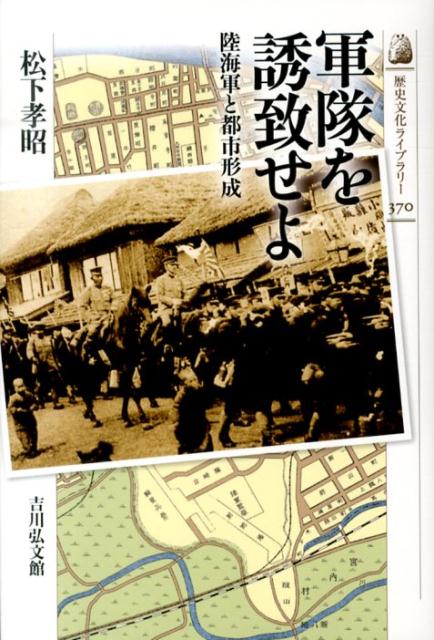 【中古】軍隊を誘致せよ 陸海軍と都市形成/吉川弘文館/松下孝昭（単行本）
