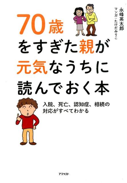 【中古】70歳をすぎた親が元気なうちに読んでおく本 入院、死亡、認知症、相続の対応がすべてわかる/アスペクト/永峰英太郎（単行本）