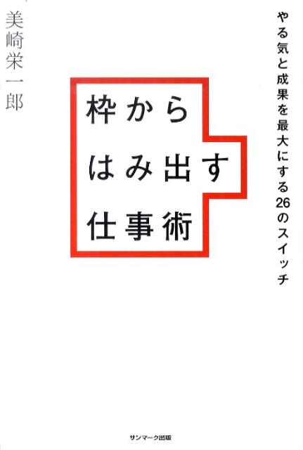 【中古】枠からはみ出す仕事術 やる気と成果を最大にする26のスイッチ/サンマ-ク出版/美崎栄一郎（単行本）