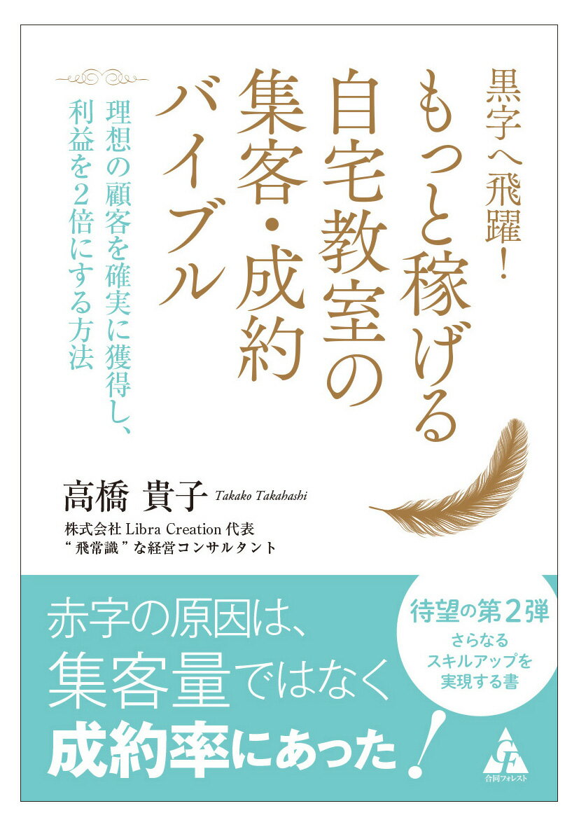 【中古】黒字へ飛躍！もっと稼げる自宅教室の集客・成約バイブル 理想の顧客を確実に獲得し、利益を2倍にする方法/合同フォレスト/高橋貴子（単行本）