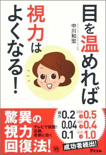 【中古】目を温めれば視力はよくなる！/アスコム/中川和宏（単行本（ソフトカバー））