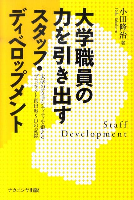 【中古】大学職員の力を引き出すスタッフ・ディベロップメント 大学のアイデンティティを鍛えるプロジェクト創出型S/ナカニシヤ出版/小田隆治（単行本）