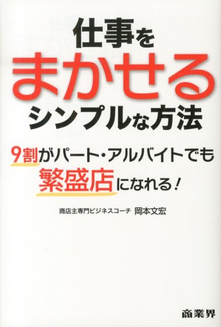 【中古】仕事をまかせるシンプルな方法 9割がパ-ト・アルバイトでも繁盛店になれる！/商業界/岡本文宏（単行本（ソフトカバー））