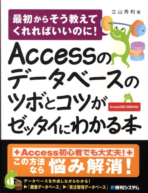 【中古】Accessのデ-タベ-スのツボとコツがゼッタイにわかる本 最初からそう教えてくれればいいのに！　Access/秀和システム新社/立山秀利（単行本）