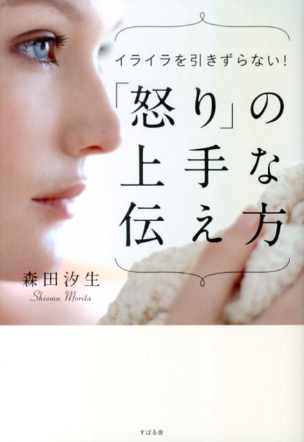 【中古】「怒り」の上手な伝え方 イライラを引きずらない！/すばる舎/森田汐生（単行本）