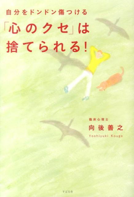【中古】自分をドンドン傷つける「心のクセ」は捨てられる！/すばる舎/向後善之（単行本）