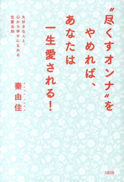 【中古】“尽くすオンナ”をやめれば、あなたは一生愛される！ 大好きな人と、心から幸せになれる恋愛法則/大和出版（文京区）/秦由佳（単行本（ソフトカバー））