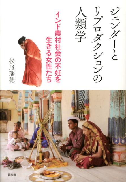 ジェンダ-とリプロダクションの人類学 インド農村社会の不妊を生きる女性たち/昭和堂（京都）/松尾瑞穂（単行本）