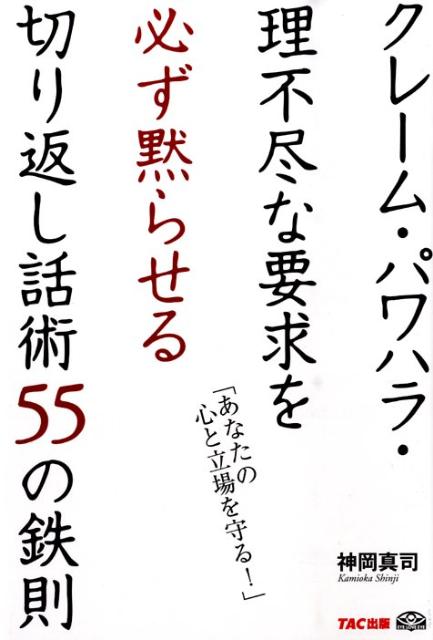 【中古】クレ-ム・パワハラ・理不尽な要求を必ず黙らせる切り返し話術55の鉄則 あなたの心と立場を守る！/TAC/神岡真司（単行本（ソフトカバー））