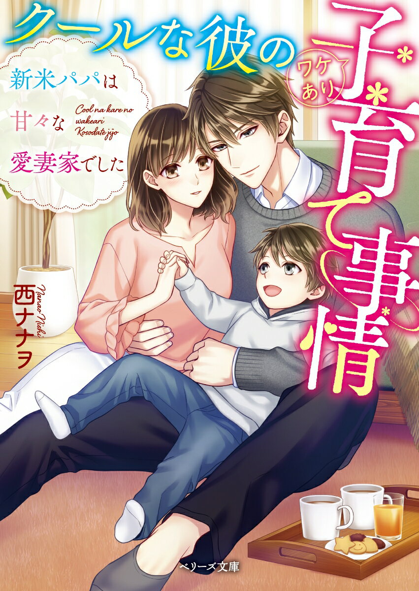 クールな彼のワケあり子育て事情 新米パパは甘々な愛妻家でした/スタ-ツ出版/西ナナヲ（文庫）