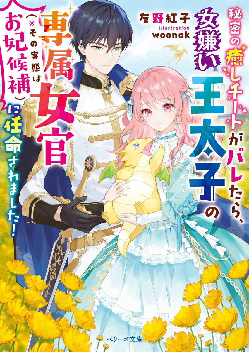 【中古】秘密の癒しチートがバレたら、女嫌い王太子の専属女官（※その実態はお妃候補）に任命/スタ-ツ出版/友野紅子（文庫）