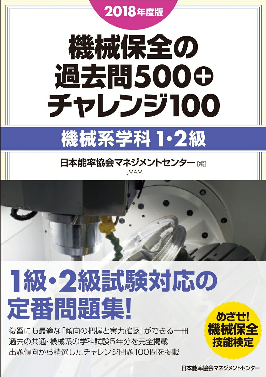 機械保全の過去問500＋チャレンジ100〔機械系学科1・2級〕 2018年度版/日本能率協会マネジメントセンタ-/日本能率協会マネジメントセンター（単行本）