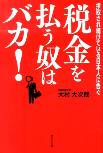 【中古】税金を払う奴はバカ! 搾取され続けている日本人に告ぐ/ビジネス社/大村大次郎(単行本(ソフトカバー))