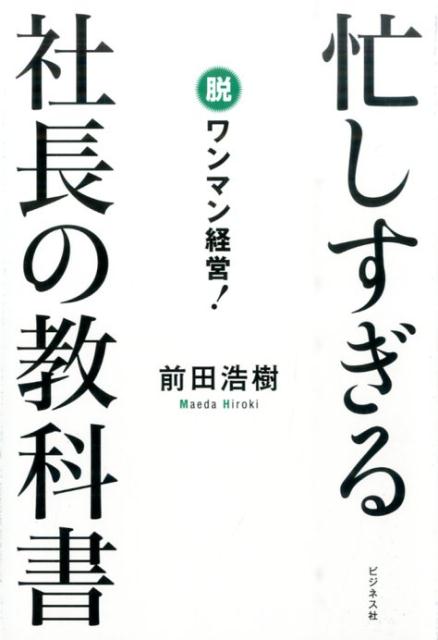 【中古】忙しすぎる社長の教科書 脱ワンマン経営！/ビジネス社/前田浩樹（単行本（ソフトカバー））