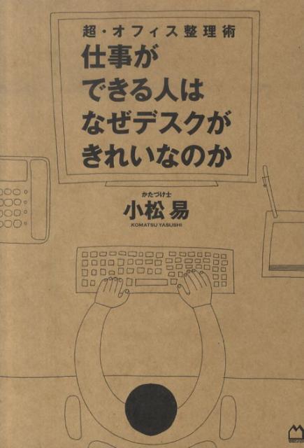 【中古】仕事ができる人はなぜデスクがきれいなのか 超・オフィス整理術/マガジンハウス/小松易（単行本）