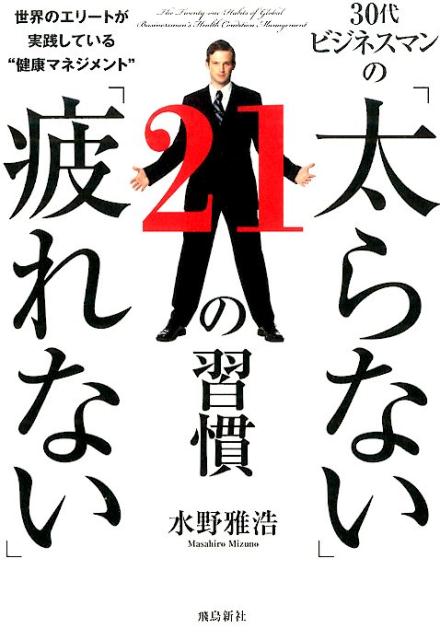 【中古】30代ビジネスマンの「太らない」「疲れない」21の習慣 世界のエリ-トが実践している“健康マネジメント”/飛鳥新社/水野雅浩（単行本）