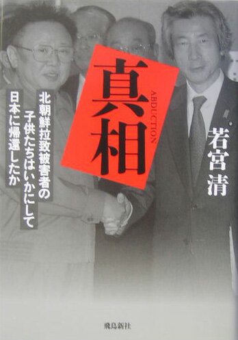 【中古】真相 北朝鮮拉致被害者の子供たちはいかにして日本に帰還し/飛鳥新社/若宮清（単行本）