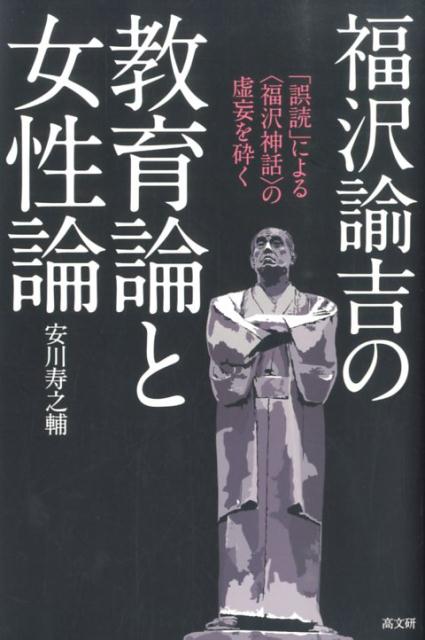 【中古】福沢諭吉の教育論と女性論 「誤読」による〈福沢神話〉の虚妄を砕く/高文研/安川寿之輔（単行本）