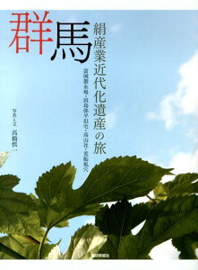 【中古】群馬絹産業近代化遺産の旅 富岡製糸場・田島弥平旧宅・高山社・荒船風穴/繊研新聞社/高橋慎一(単行本)