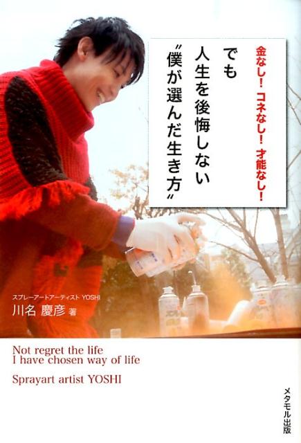 【中古】金なし！コネなし！才能なし！でも人生を後悔しない“僕が選んだ生き方”/メタモル出版/川名慶彦（単行本）