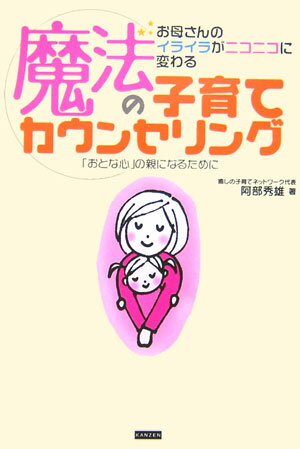 【中古】魔法の子育てカウンセリング お母さんのイライラがニコニコに変わる/カンゼン/阿部秀雄（単行本（ソフトカバー））