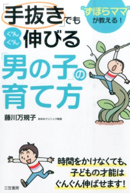 【中古】「手抜き」でもぐんぐん伸びる「男の子」の育て方 “ずぼらママ”が教える！/三笠書房/藤川万規子（単行本）