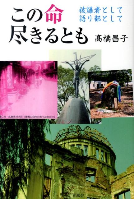 【中古】この命尽きるとも 被爆者として語り部として/青風舎/高橋昌子（単行本）