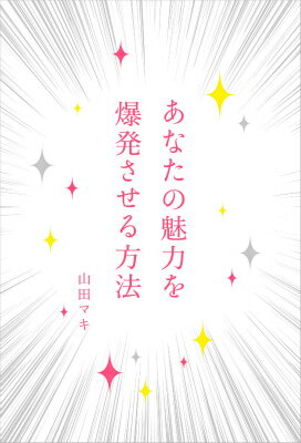 【中古】あなたの魅力を爆発させる方法/文響社/山田マキ（単行本（ソフトカバー））