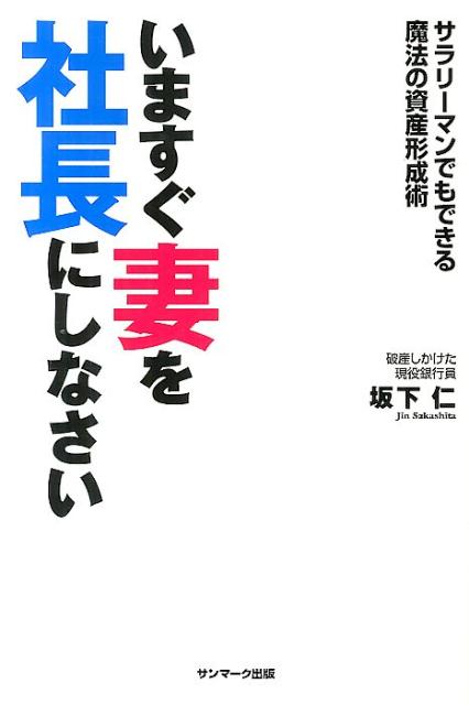 【中古】いますぐ妻を社長にしなさい サラリ-マンでもできる魔法の資産形成術/サンマ-ク出版/坂下仁(単行本(ソフトカバー))