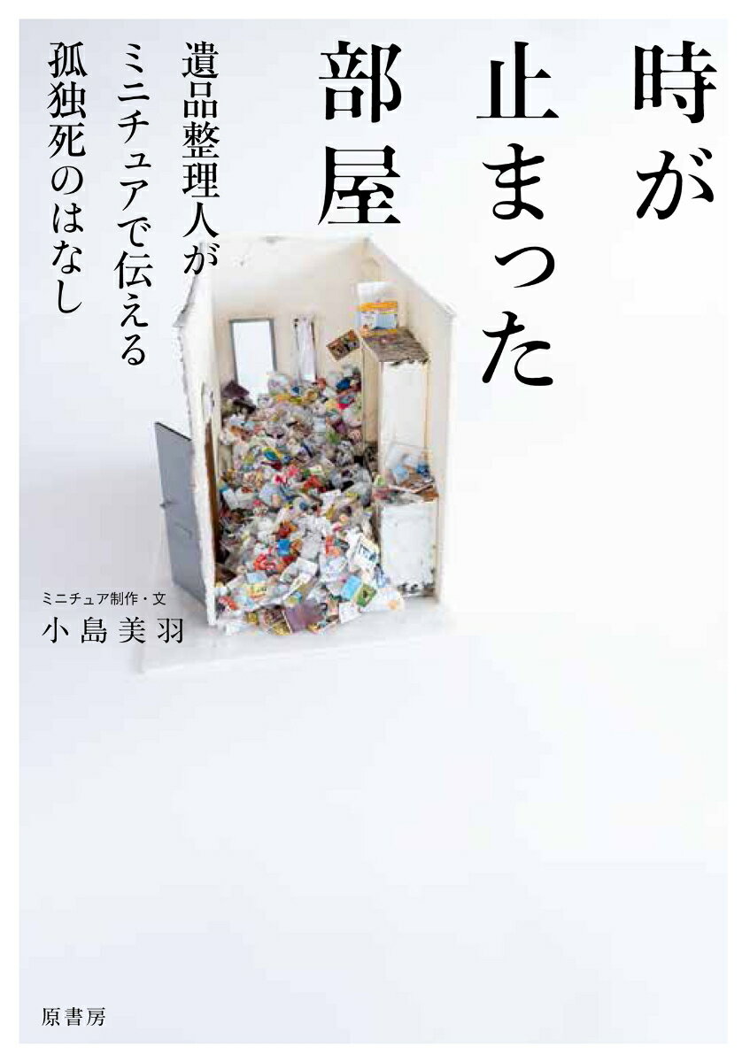 【中古】時が止まった部屋 遺品整理人がミニチュアで伝える孤独死のはなし/原書房/小島美羽（単行本（ソフトカバー））