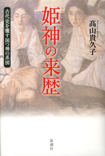 【中古】姫神の来歴 古代史を覆す国つ神の系図/新潮社/高山貴久子（単行本）