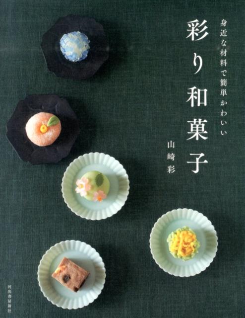 【中古】身近な材料で簡単かわいい彩り和菓子/河出書房新社/山崎彩（単行本（ソフトカバー））