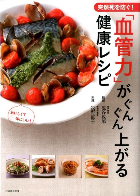 【中古】突然死を防ぐ！「血管力」がぐんぐん上がる健康レシピ おいしくて体にいい！/河出書房新社/牧野直子（単行本）