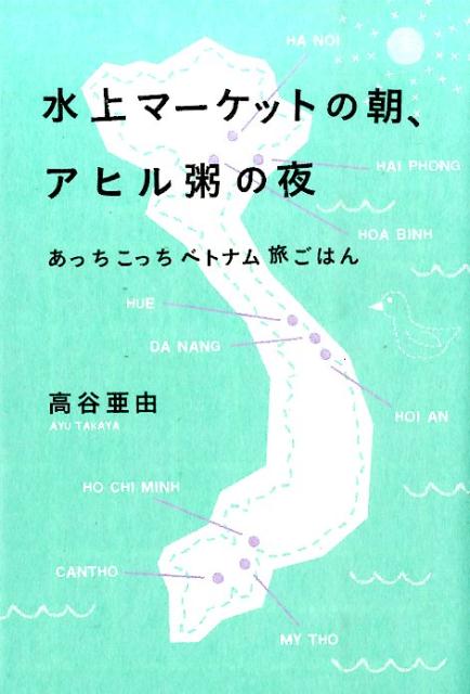 【中古】水上マ-ケットの朝、アヒル粥の夜 あっちこっちベトナム旅ごはん/幻冬舎/高谷亜由（単行本）
