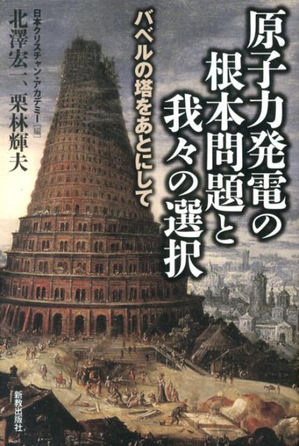 【中古】原子力発電の根本問題と我々の選択 バベルの塔をあとにして/新教出版社/日本クリスチャン・アカデミ-（単行本）