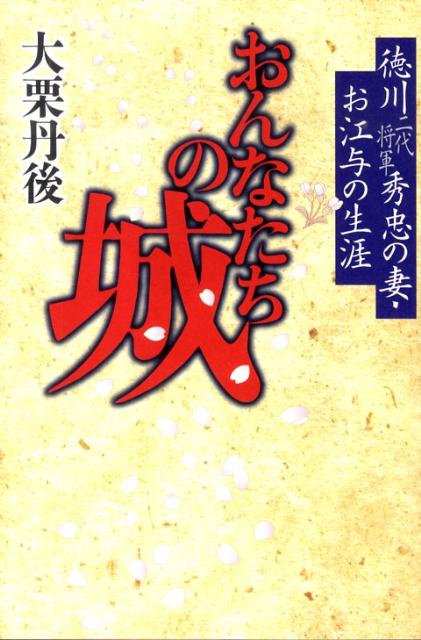 【中古】おんなたちの城 徳川二代将軍秀忠の妻・お江与の生涯/有楽出版社/大栗丹後（単行本）