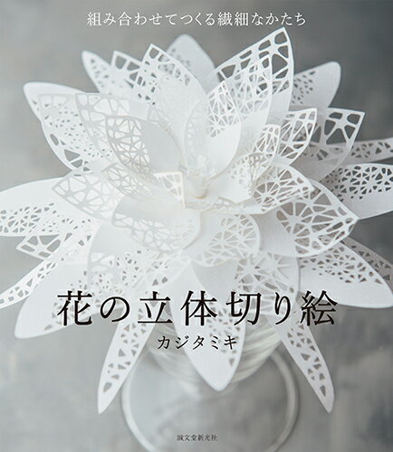 【中古】花の立体切り絵 組み合わせてつくる繊細なかたち/誠文堂新光社/カジタミキ（単行本）