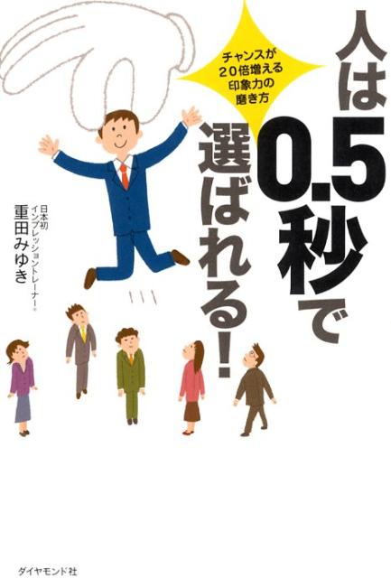 【中古】人は0．5秒で選ばれる！ チャンスが20倍増える、印象力の磨き方/ダイヤモンド社/重田みゆき（単行本）