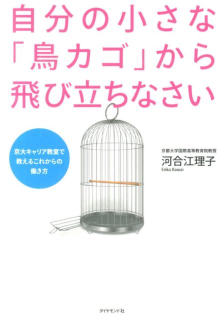 【中古】自分の小さな「鳥カゴ」から飛び立ちなさい 京大キャリア教室で教えるこれからの働き方/ダイヤモンド社/河合江理子（単行本（ソフトカバー））