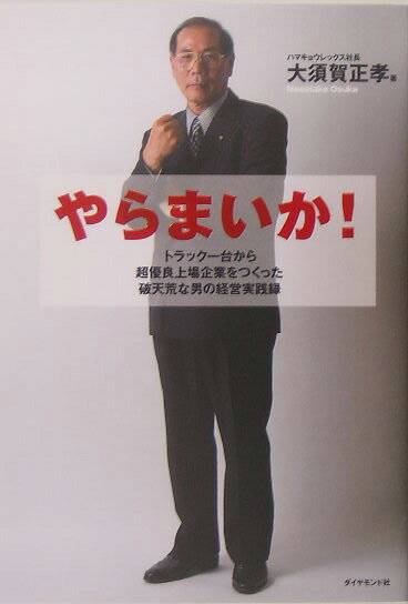 【中古】やらまいか！ トラック一台から超優良上場企業をつくった破天荒な男/ダイヤモンド社/大須賀正孝（単行本）