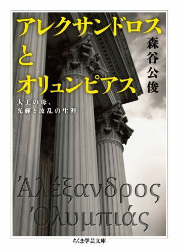 【中古】アレクサンドロスとオリュンピアス 大王の母、光輝と波乱の生涯/筑摩書房/森谷公俊（文庫）