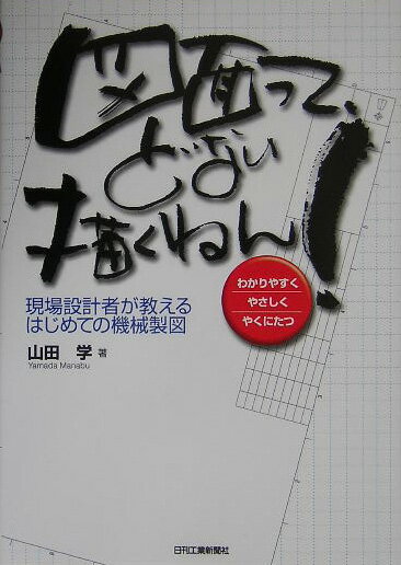 【中古】図面って、どない描くねん！ 現場設計者が教えるはじめての機械製図/日刊工業新聞社/山田学（..
